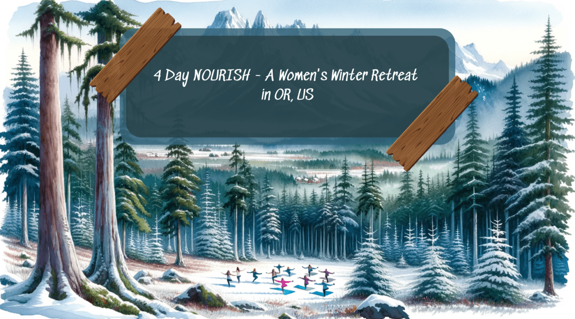 4 Day NOURISH – A Women’s Winter Retreat In OR, US