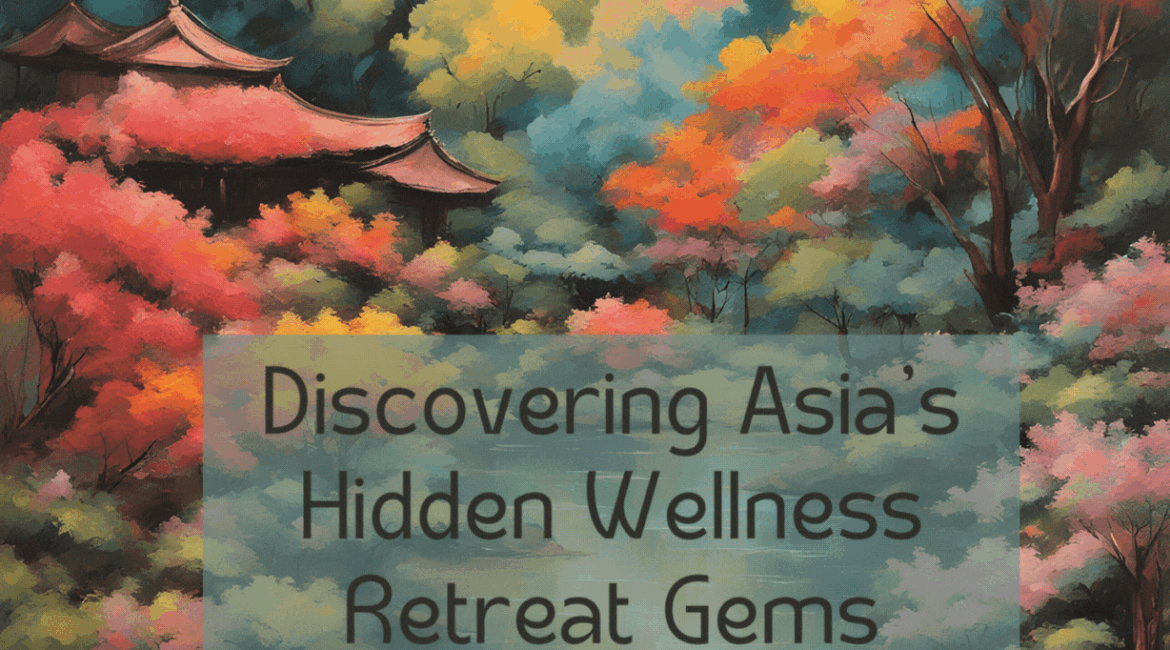 Discovering Asia's Hidden Wellness Retreat Gems